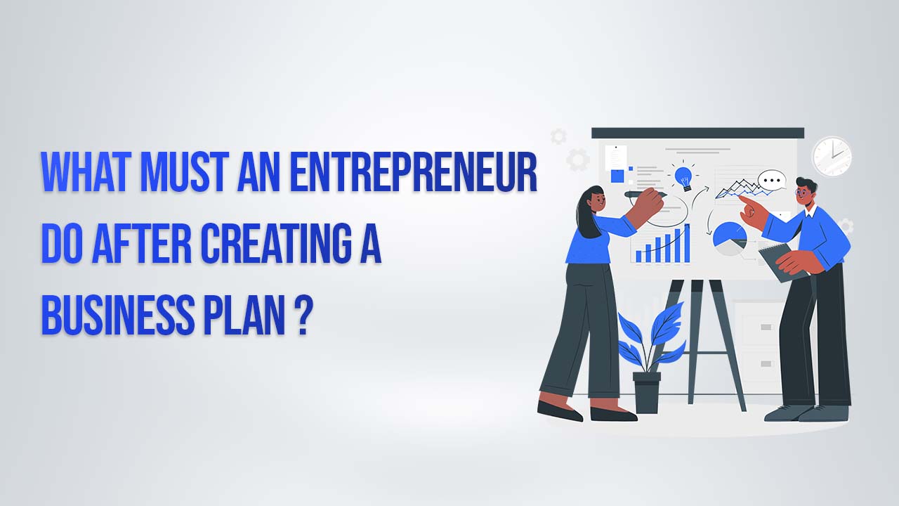 What must an entrepreneur do after creating a business plan ?