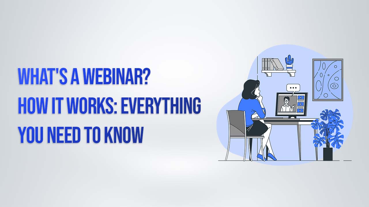 What's A Webinar: How It Works? Everything You Need To Know